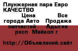 Плунжерная пара Евро 2 КАЧЕСТВО WP10, WD615 (X170-010S) › Цена ­ 1 400 - Все города Авто » Продажа запчастей   . Адыгея респ.,Майкоп г.